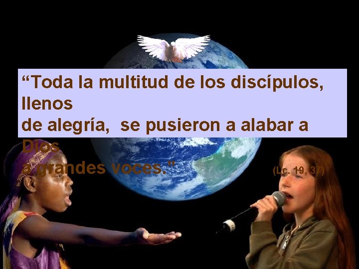“Toda la multitud de los discípulos, llenos de alegría, se pusieron a alabar a “Toda la multitud de los discípulos, llenos de alegría, se pusieron a alabar a