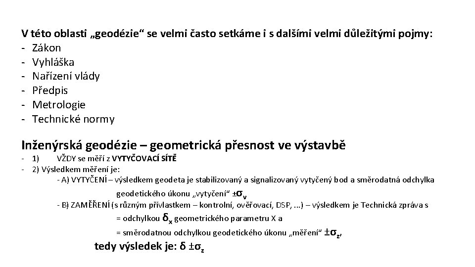 V této oblasti „geodézie“ se velmi často setkáme i s dalšími velmi důležitými pojmy: