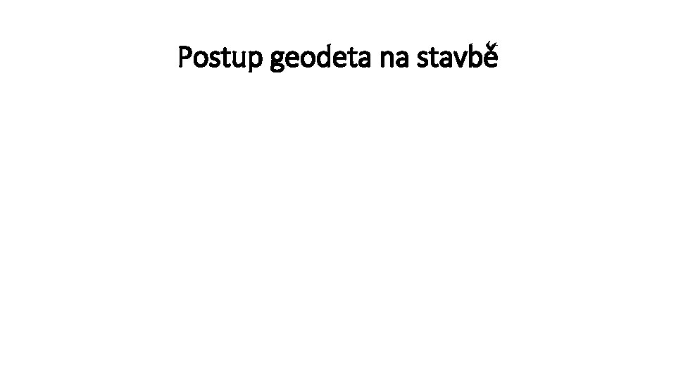 Postup geodeta na stavbě 