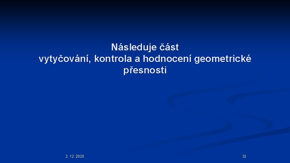 Následuje část vytyčování, kontrola a hodnocení geometrické přesnosti 2. 12. 2020 32 