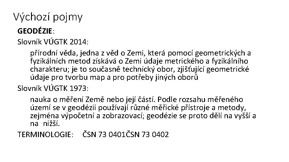 Výchozí pojmy GEODÉZIE: Slovník VÚGTK 2014: přírodní věda, jedna z věd o Zemi, která