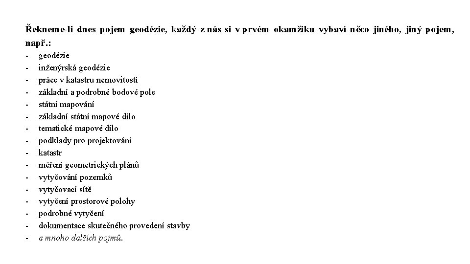 Řekneme-li dnes pojem geodézie, každý z nás si v prvém okamžiku vybaví něco jiného,