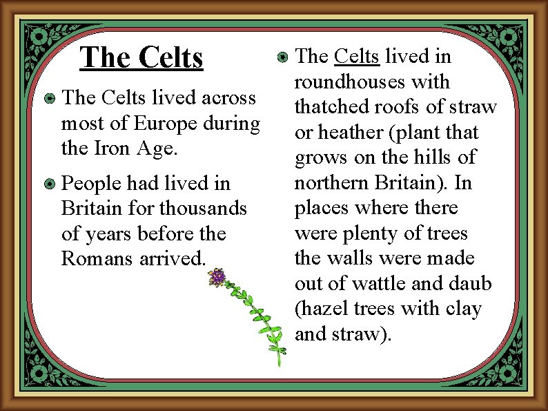 The Celts lived across most of Europe during the Iron Age. People had lived