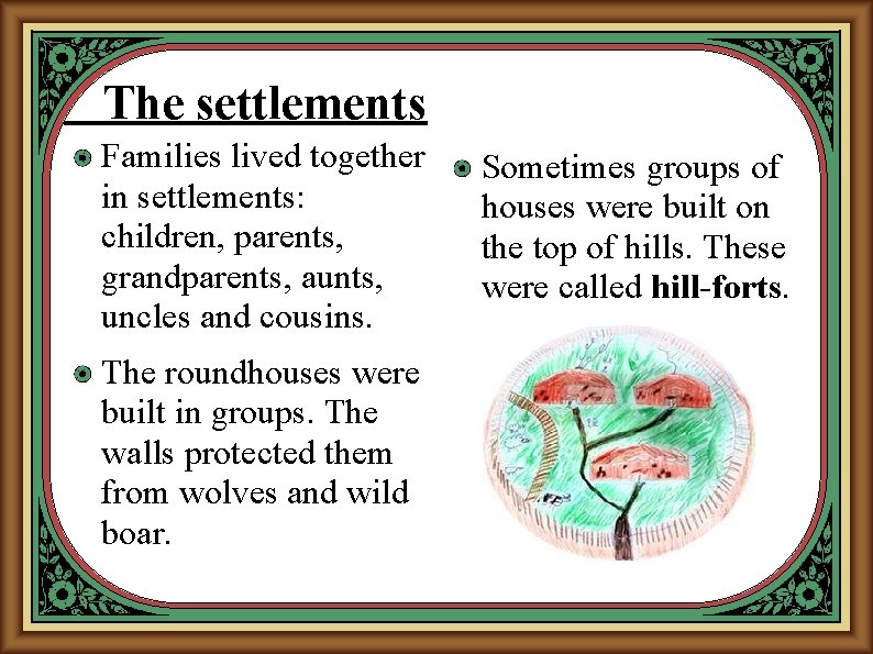 The settlements Families lived together in settlements: children, parents, grandparents, aunts, uncles and cousins.