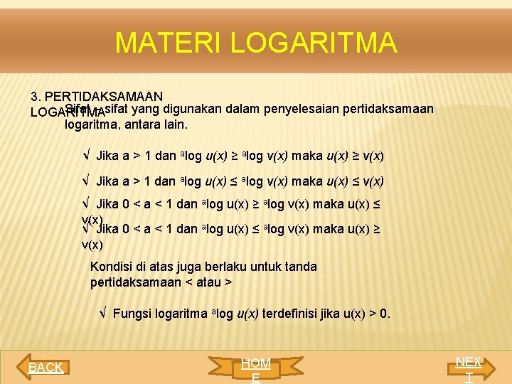 MATERI LOGARITMA 3. PERTIDAKSAMAAN Sifat – sifat yang digunakan dalam penyelesaian pertidaksamaan LOGARITMA logaritma,