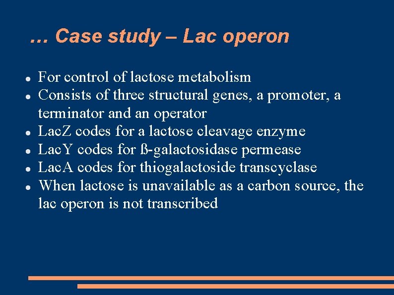 … Case study – Lac operon For control of lactose metabolism Consists of three