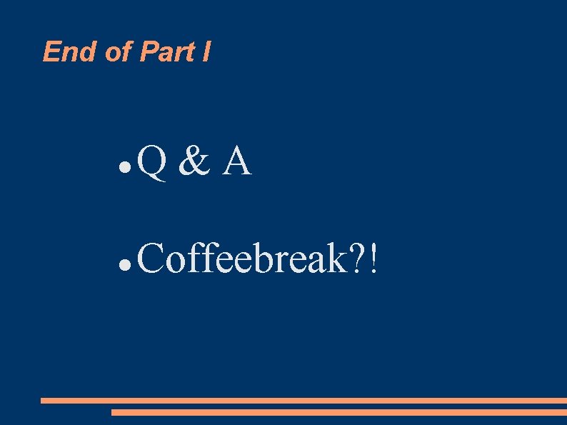 End of Part I Q&A Coffeebreak? ! 