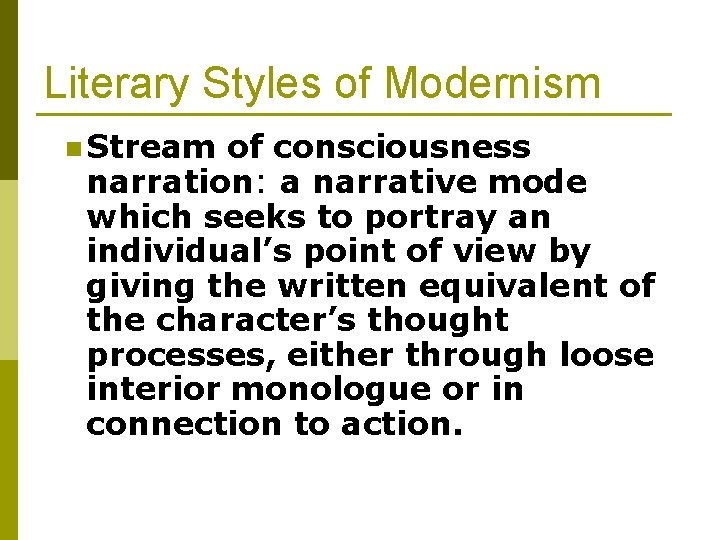 Literary Styles of Modernism n Stream of consciousness narration: a narrative mode which seeks
