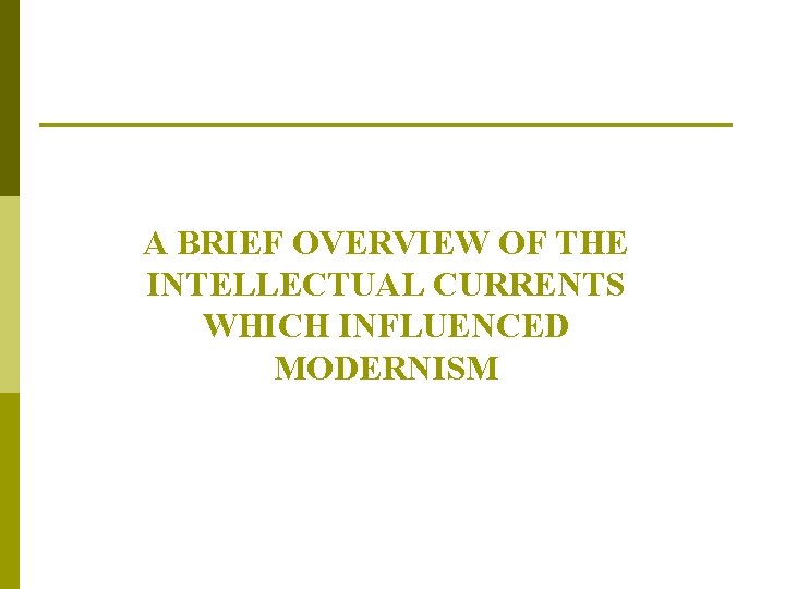 Philosophy and Theory: A BRIEF OVERVIEW OF THE INTELLECTUAL CURRENTS WHICH INFLUENCED MODERNISM 