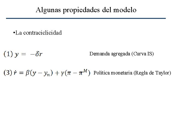 Algunas propiedades del modelo • La contraciclicidad Demanda agregada (Curva IS) Política monetaria (Regla