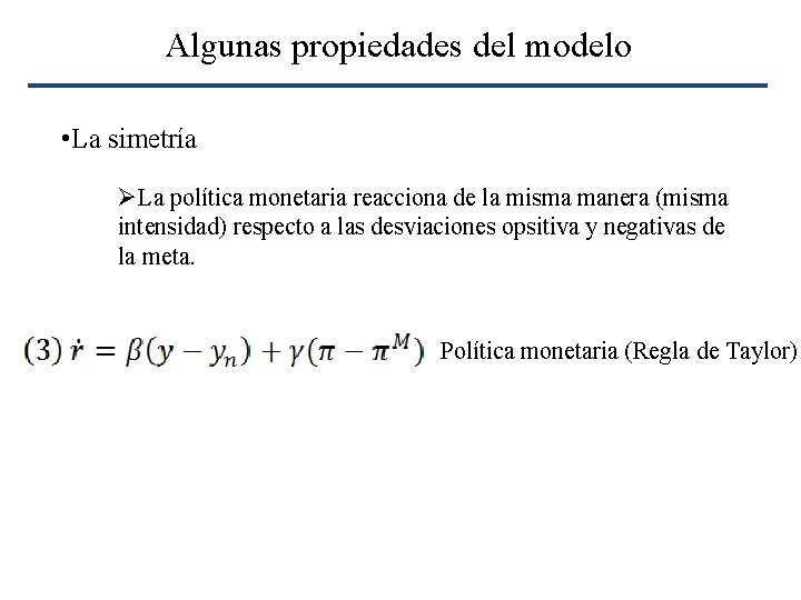 Algunas propiedades del modelo • La simetría ØLa política monetaria reacciona de la misma
