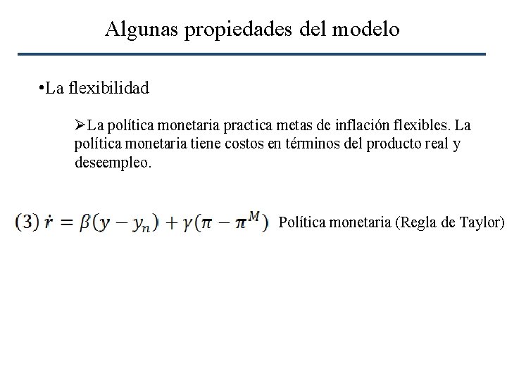 Algunas propiedades del modelo • La flexibilidad ØLa política monetaria practica metas de inflación