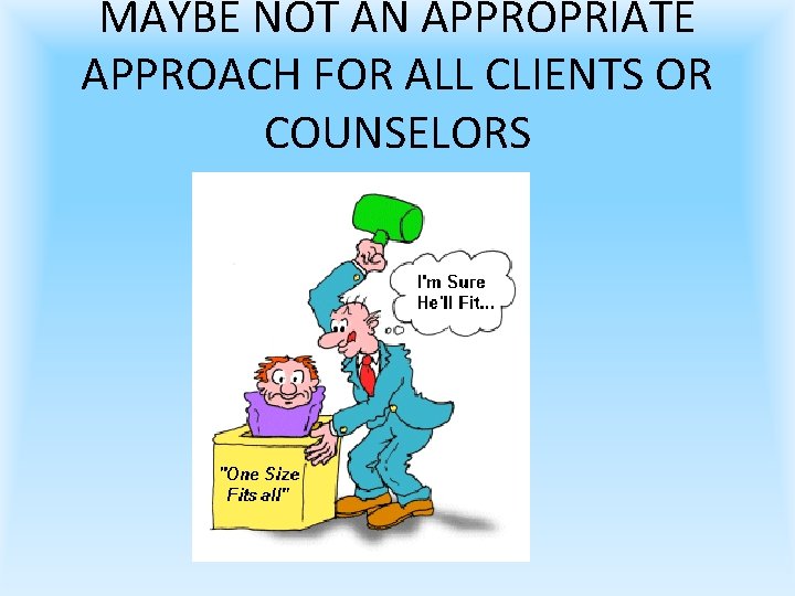 MAYBE NOT AN APPROPRIATE APPROACH FOR ALL CLIENTS OR COUNSELORS 