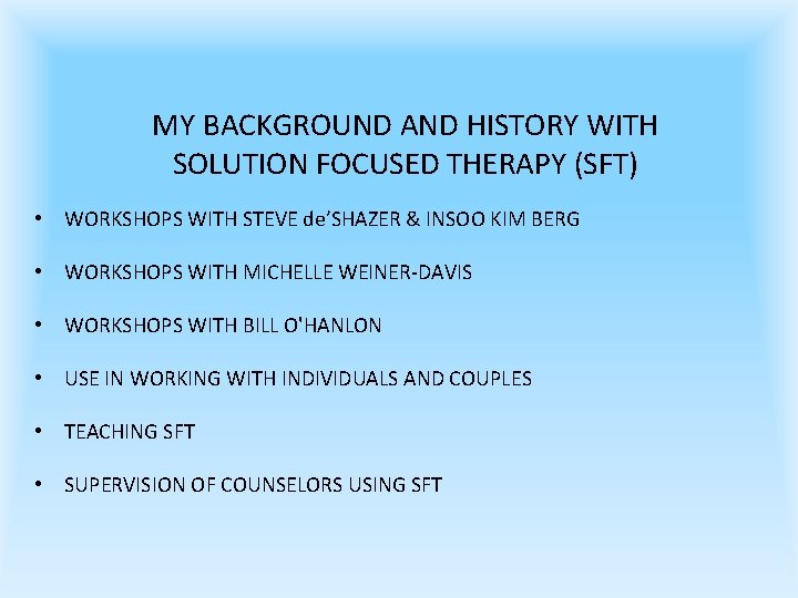 MY BACKGROUND AND HISTORY WITH SOLUTION FOCUSED THERAPY (SFT) • WORKSHOPS WITH STEVE de’SHAZER