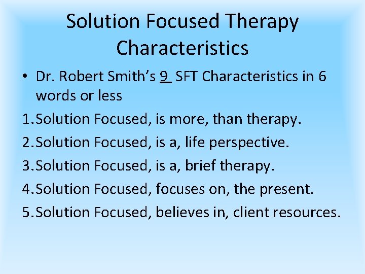 Solution Focused Therapy Characteristics • Dr. Robert Smith’s 9 SFT Characteristics in 6 words