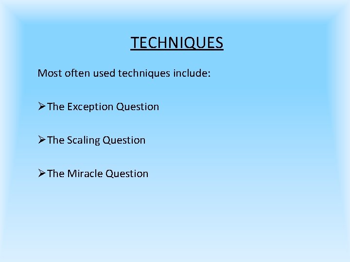 TECHNIQUES Most often used techniques include: ØThe Exception Question ØThe Scaling Question ØThe Miracle
