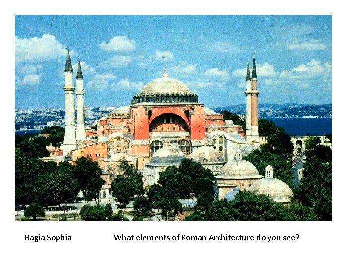 Hagia Sophia What elements of Roman Architecture do you see? 