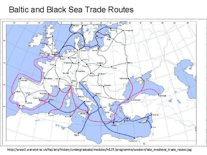 Baltic and Black Sea Trade Routes http: //www 2. warwick. ac. uk/fac/arts/history/undergraduate/modules/hi 127/programme/western/late_medieval_trade_routes. jpg