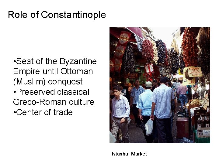 Role of Constantinople • Seat of the Byzantine Empire until Ottoman (Muslim) conquest •