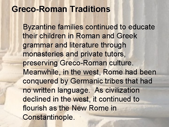 Greco-Roman Traditions Byzantine families continued to educate their children in Roman and Greek grammar
