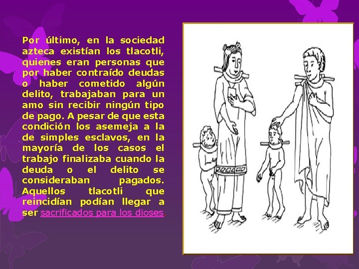 Por último, en la sociedad azteca existían los tlacotli, quienes eran personas que por