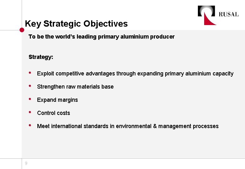 Key Strategic Objectives To be the world’s leading primary aluminium producer Strategy: 9 •