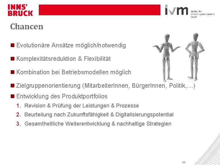 Chancen Evolutionäre Ansätze möglich/notwendig Komplexitätsreduktion & Flexibilität Kombination bei Betriebsmodellen möglich Zielgruppenorientierung (Mitarbeiter. Innen,