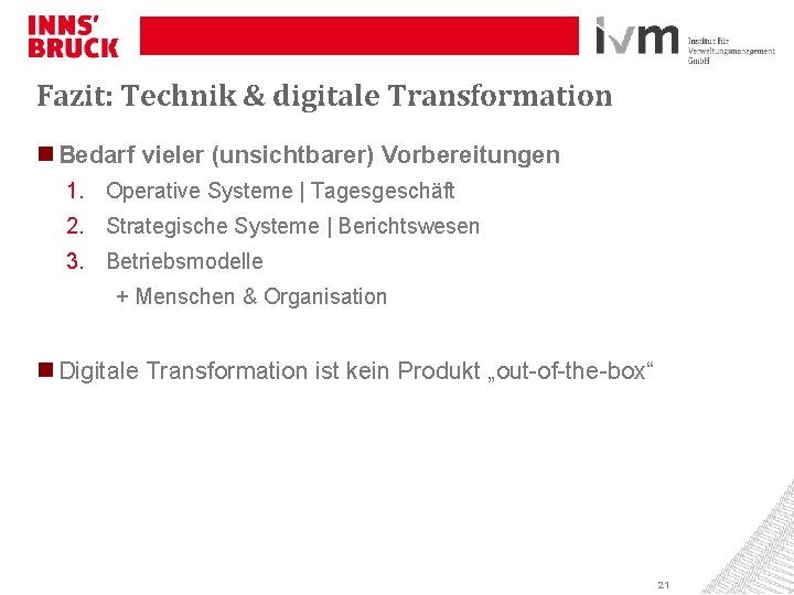 Fazit: Technik & digitale Transformation Bedarf vieler (unsichtbarer) Vorbereitungen 1. Operative Systeme | Tagesgeschäft