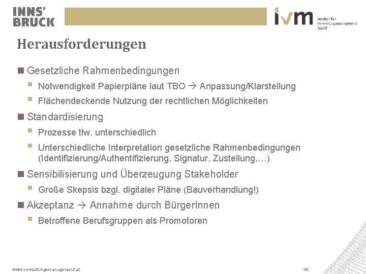 Herausforderungen Gesetzliche Rahmenbedingungen § § Notwendigkeit Papierpläne laut TBO Anpassung/Klarstellung Flächendeckende Nutzung der rechtlichen