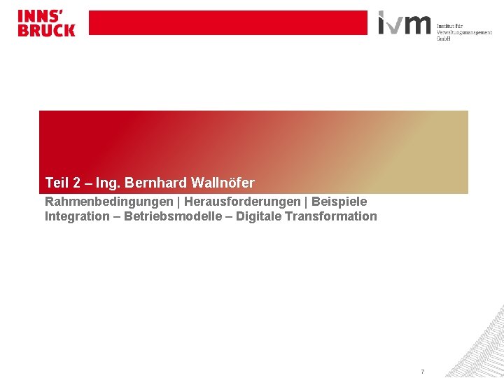 Teil 2 – Ing. Bernhard Wallnöfer Rahmenbedingungen | Herausforderungen | Beispiele Integration – Betriebsmodelle