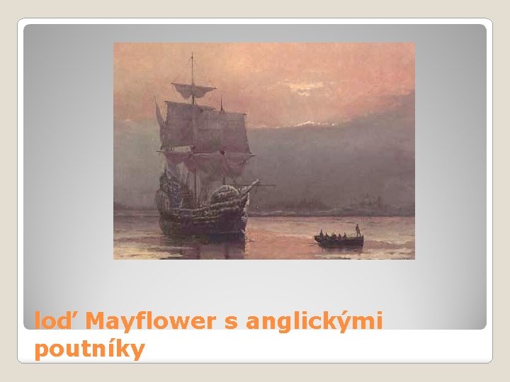 loď Mayflower s anglickými poutníky 