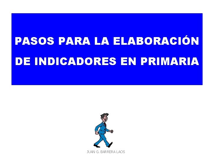 PASOS PARA LA ELABORACIÓN DE INDICADORES EN PRIMARIA JUAN G. BARRERA LAOS 