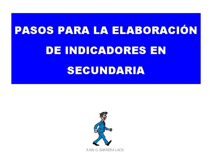 PASOS PARA LA ELABORACIÓN DE INDICADORES EN SECUNDARIA JUAN G. BARRERA LAOS 