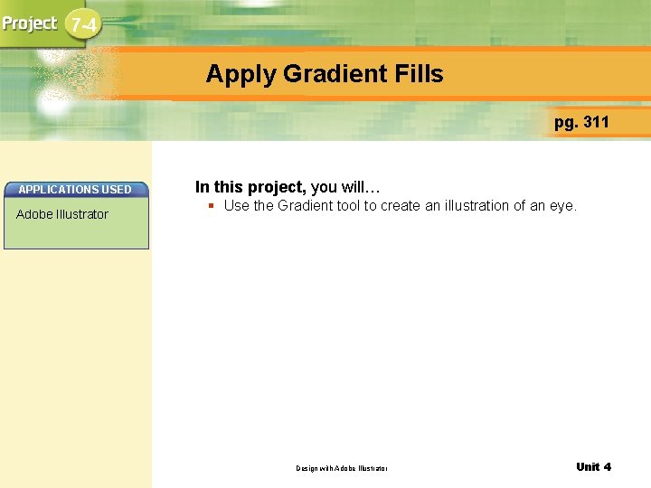 7 -4 Apply Gradient Fills pg. 311 APPLICATIONS USED Adobe Illustrator In this project,