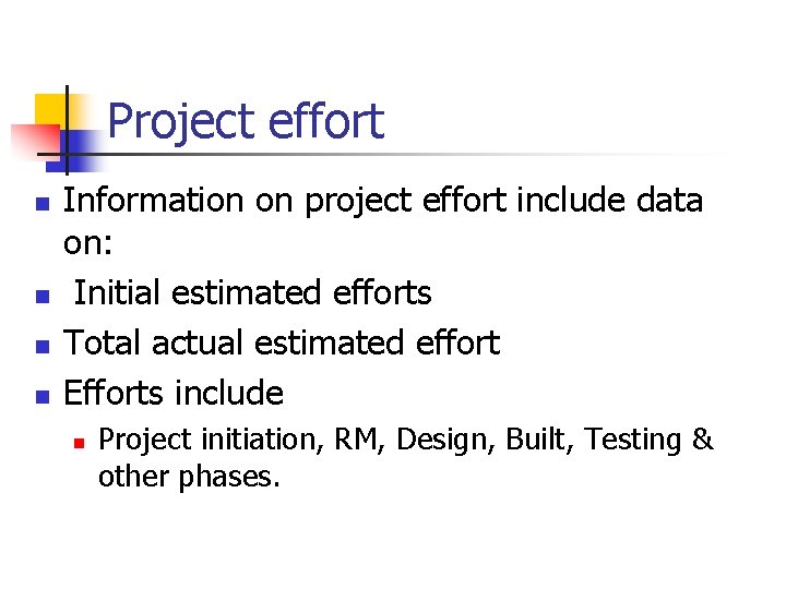 Project effort n n Information on project effort include data on: Initial estimated efforts