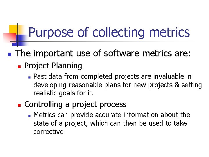 Purpose of collecting metrics n The important use of software metrics are: n Project