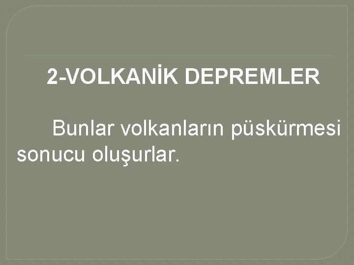 2 -VOLKANİK DEPREMLER Bunlar volkanların püskürmesi sonucu oluşurlar. 