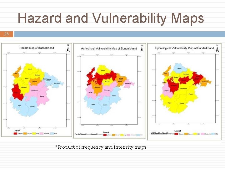 Hazard and Vulnerability Maps 23 *Product of frequency and intensity maps 