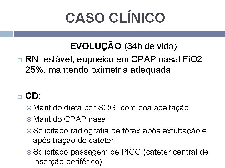 CASO CLÍNICO EVOLUÇÃO (34 h de vida) RN estável, eupneico em CPAP nasal Fi.