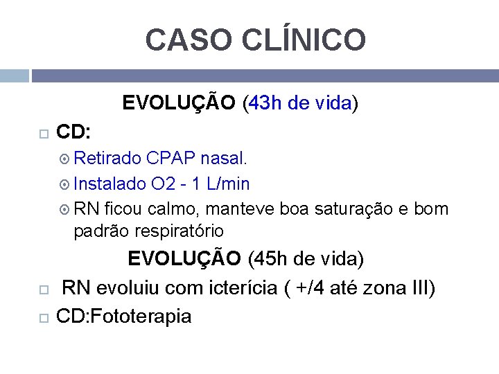 CASO CLÍNICO EVOLUÇÃO (43 h de vida) CD: Retirado CPAP nasal. Instalado O 2