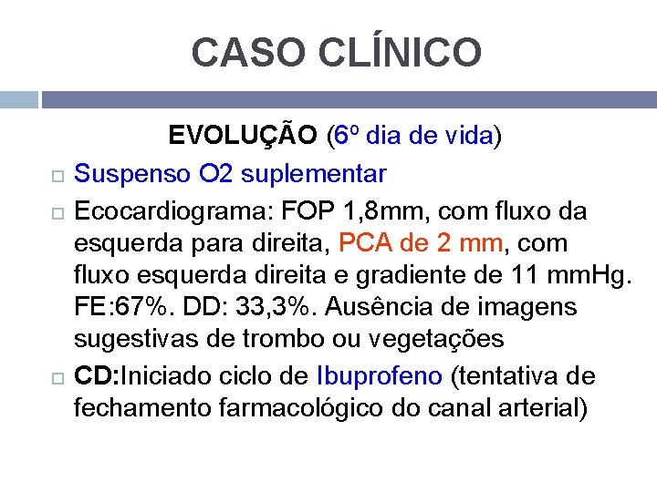 CASO CLÍNICO EVOLUÇÃO (6º dia de vida) Suspenso O 2 suplementar Ecocardiograma: FOP 1,