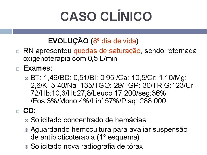 CASO CLÍNICO EVOLUÇÃO (8º dia de vida) RN apresentou quedas de saturação, sendo retornada