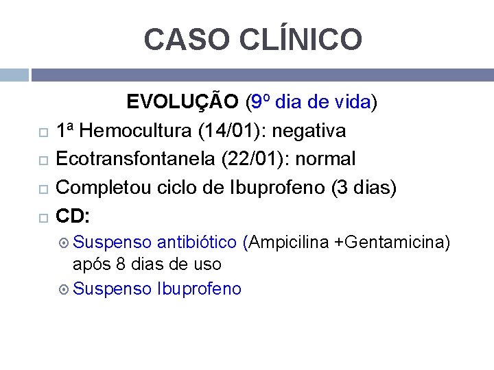 CASO CLÍNICO EVOLUÇÃO (9º dia de vida) 1ª Hemocultura (14/01): negativa Ecotransfontanela (22/01): normal