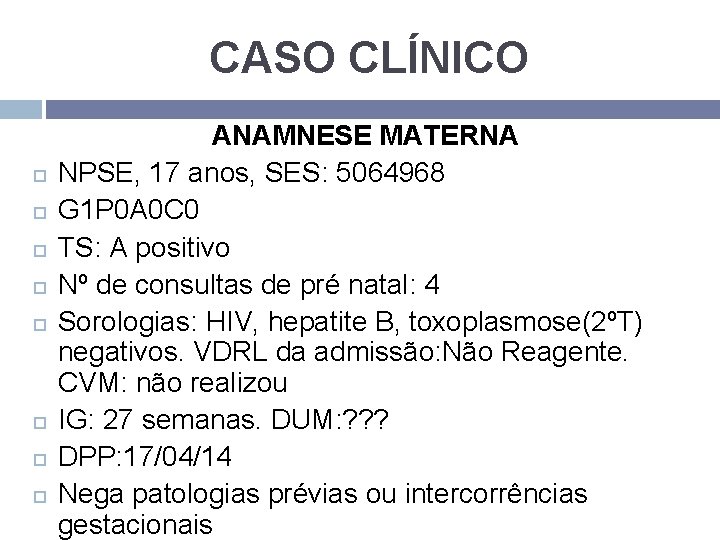 CASO CLÍNICO ANAMNESE MATERNA NPSE, 17 anos, SES: 5064968 G 1 P 0 A