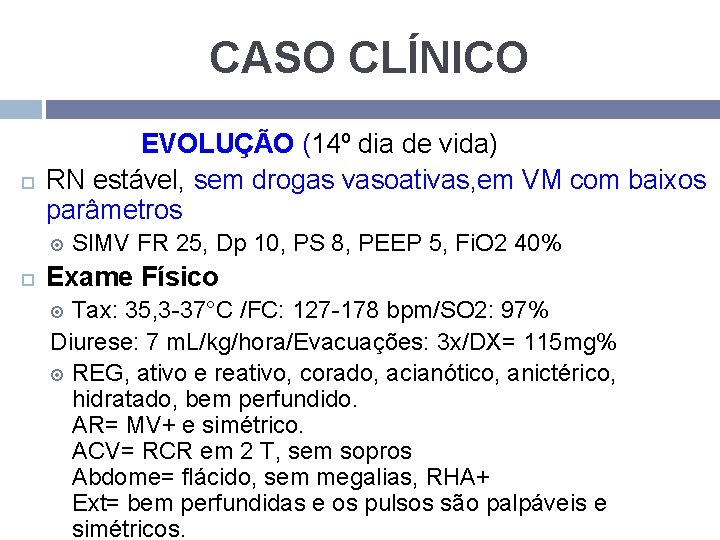 CASO CLÍNICO EVOLUÇÃO (14º dia de vida) RN estável, sem drogas vasoativas, em VM