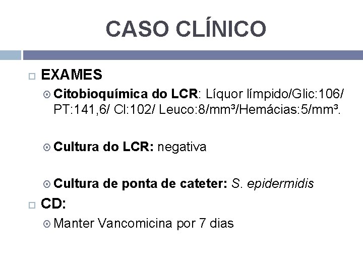 CASO CLÍNICO EXAMES Citobioquímica do LCR: Líquor límpido/Glic: 106/ PT: 141, 6/ Cl: 102/