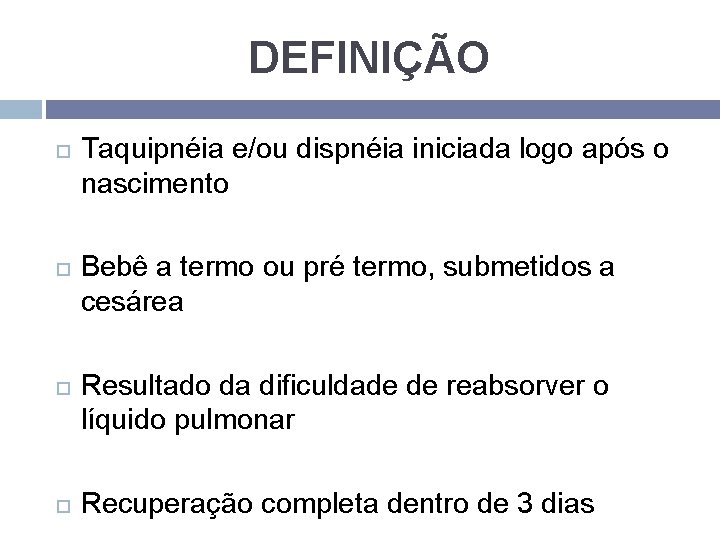 DEFINIÇÃO Taquipnéia e/ou dispnéia iniciada logo após o nascimento Bebê a termo ou pré