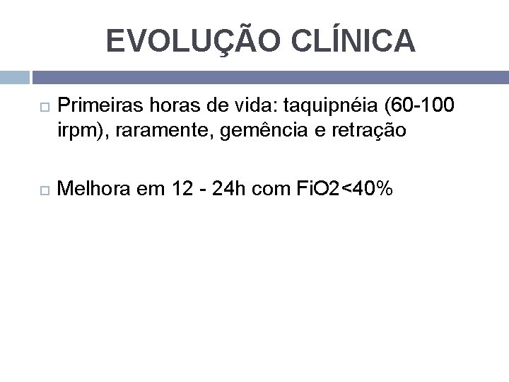 EVOLUÇÃO CLÍNICA Primeiras horas de vida: taquipnéia (60 -100 irpm), raramente, gemência e retração