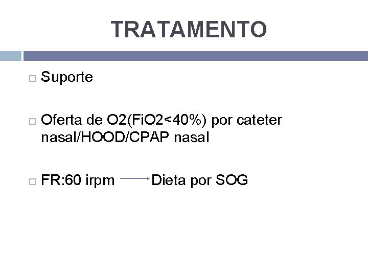 TRATAMENTO Suporte Oferta de O 2(Fi. O 2<40%) por cateter nasal/HOOD/CPAP nasal FR: 60