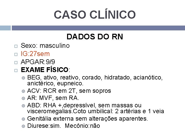 CASO CLÍNICO DADOS DO RN Sexo: masculino IG: 27 sem APGAR: 9/9 EXAME FÍSICO: